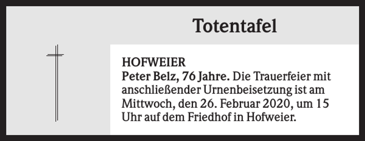 <p>Totentafel<br />HOFWEIER<br />Peter Belz, 76 Jahre. Die Trauerfeier mit<br />anschließender Urnenbeisetzung ist am<br />Mittwoch, den 26. Februar 2020, um 15<br />Uhr auf dem Friedhof in Hofweier.</p>