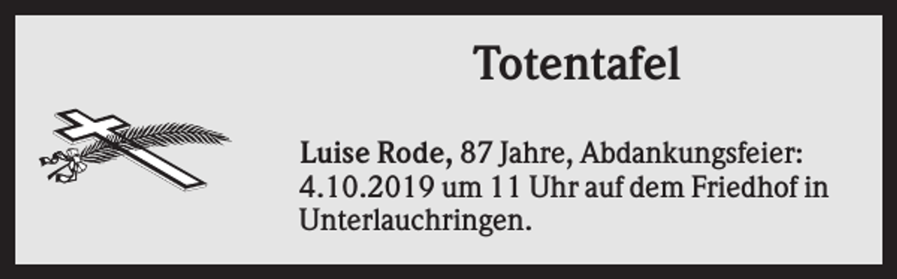 <p>Totentafel<br />Luise Rode, 87 Jahre, Abdankungsfeier:<br />4.10.2019 um 11 Uhr auf dem Friedhof in<br />Unterlauchringen.</p>
