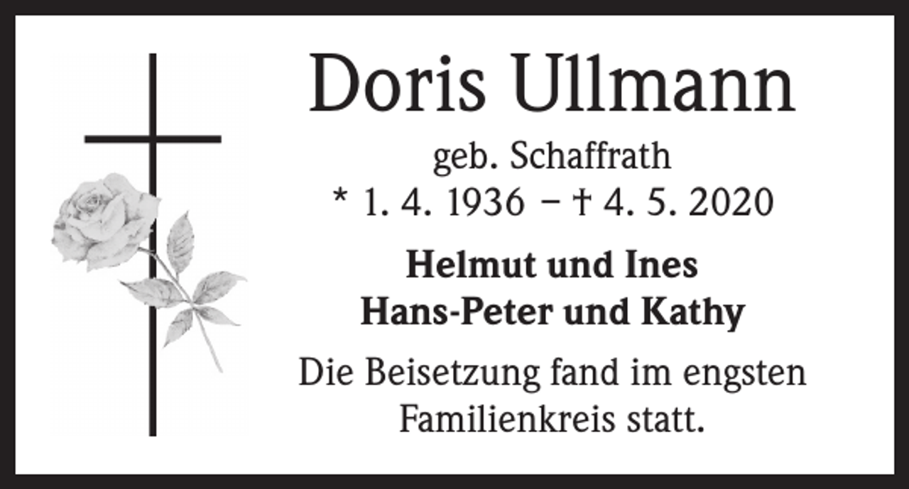 <p>Doris Ullmann</p><p>geb. Schaffrath<br />* 1. 4. 1936 – † 4. 5. 2020<br />Helmut und Ines<br />Hans-Peter und Kathy<br />Die Beisetzung fand im engsten<br />Familienkreis statt.</p>
