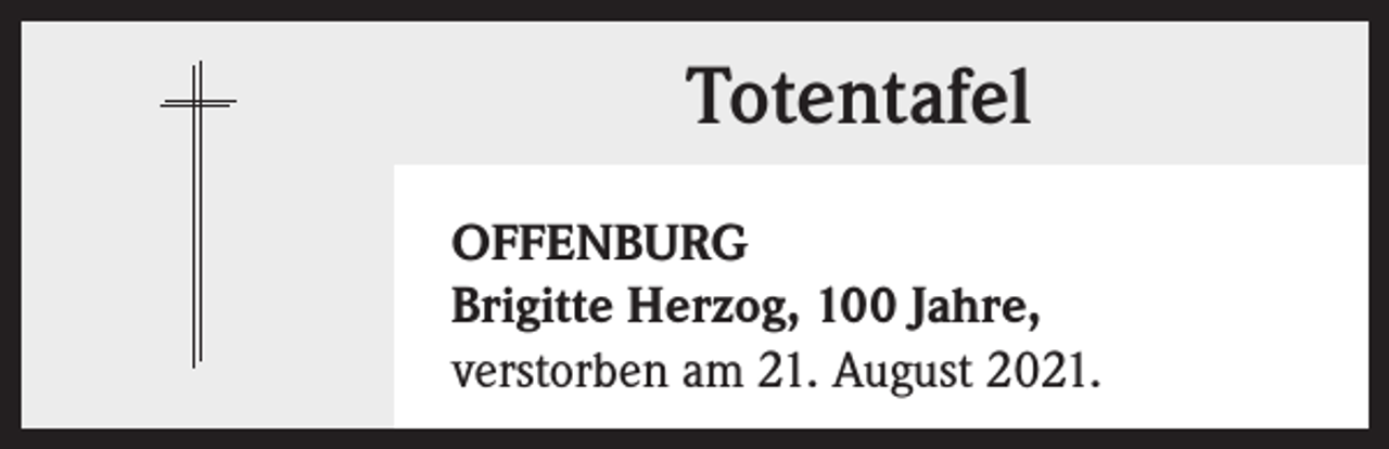 <p>Totentafel<br />OFFENBURG<br />Brigitte Herzog, 100 Jahre,<br />verstorben am 21. August 2021.</p>