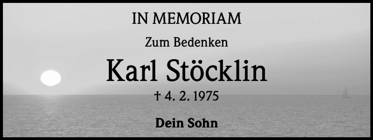 <p>IN MEMORIAM<br />Zum Bedenken</p><p>Karl Stöcklin<br />† 4. 2. 1975<br />Dein Sohn</p>