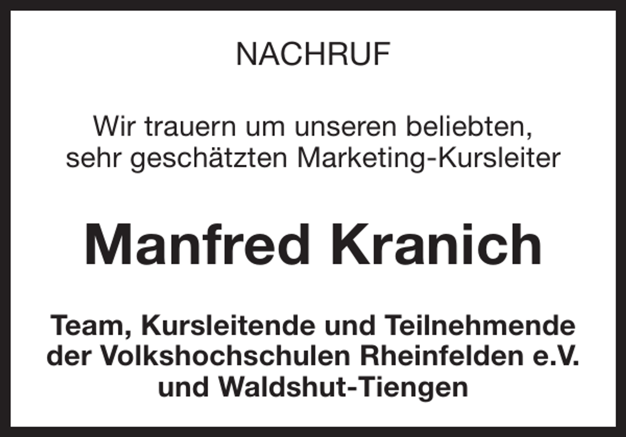 <p>NACHRUF<br />Wir trauern um unseren beliebten,<br />sehr geschätzten Marketing-Kursleiter</p><p>Manfred Kranich<br />Team, Kursleitende und Teilnehmende<br />der Volkshochschulen Rheinfelden e.V.<br />und Waldshut-Tiengen</p>