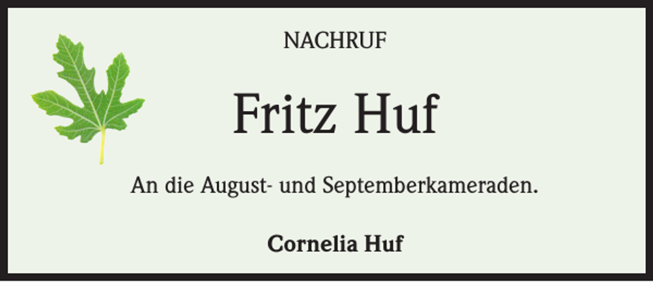 <p>NACHRUF</p><p>Fritz Huf<br />An die August- und Septemberkameraden.<br />Cornelia Huf</p>