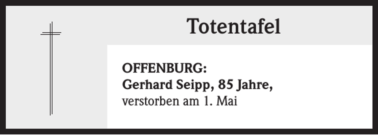 <p>Totentafel<br />OFFENBURG:<br />Gerhard Seipp, 85 Jahre,<br />verstorben am 1. Mai</p>