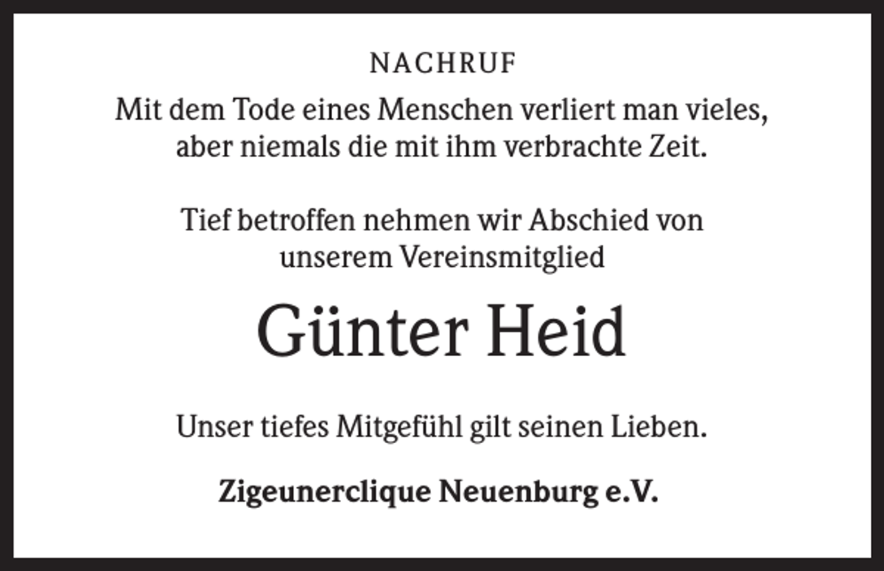 <p>NA CH R U F</p><p>Mit dem Tode eines Menschen verliert man vieles,<br />aber niemals die mit ihm verbrachte Zeit.<br />Tief betroffen nehmen wir Abschied von<br />unserem Vereinsmitglied</p><p>Günter Heid<br />Unser tiefes Mitgefühl gilt seinen Lieben.<br />Zigeunerclique Neuenburg e.V.</p>