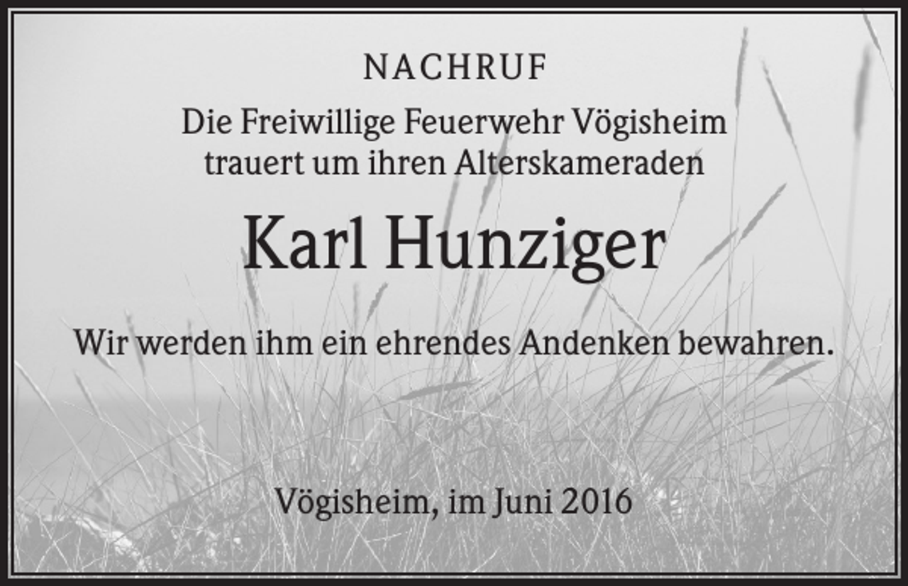 <p>N A C H RU F<br />Die Freiwillige Feuerwehr Vögisheim<br />trauert um ihren Alterskameraden</p><p>Karl Hunziger<br />Wir werden ihm ein ehrendes Andenken bewahren.</p><p>Vögisheim, im Juni 2016</p>