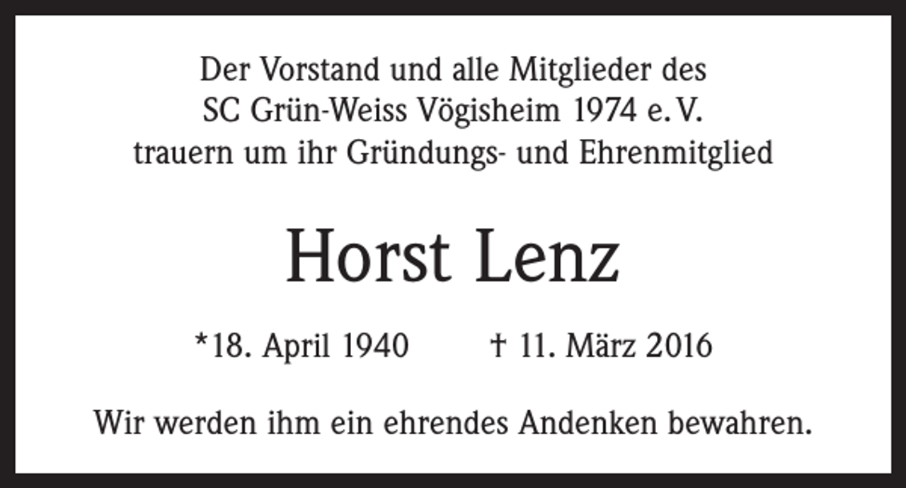 <p>Der Vorstand und alle Mitglieder des<br />SC Grün-Weiss ­Vögisheim 1974 e. V.<br />trauern um ihr Gründungs- und Ehrenmitglied</p><p>Horst Lenz<br />*18. April 1940 † 11. März 2016<br />Wir werden ihm ein ehrendes Andenken bewahren.</p>