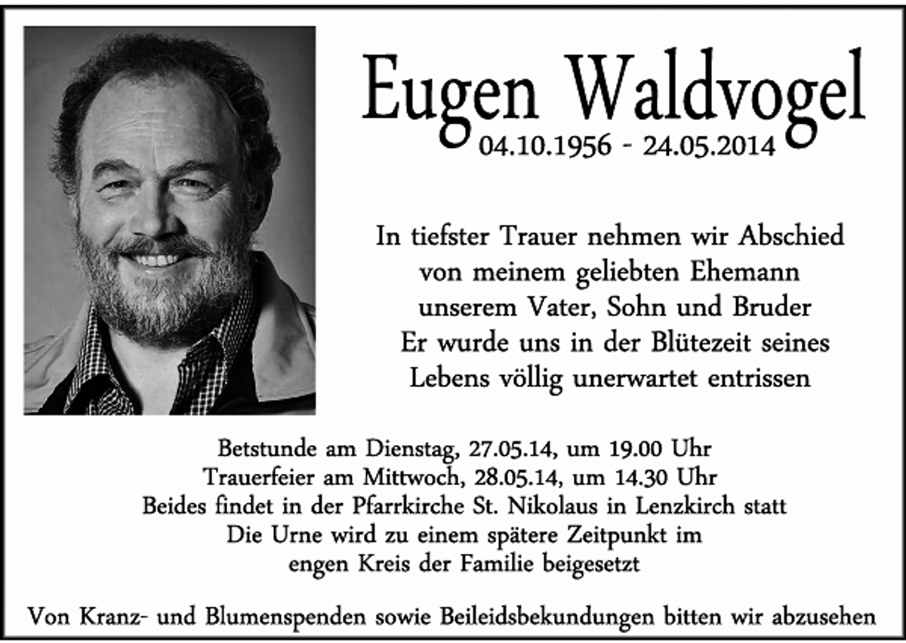 <p>Euge<br />nWa<br />l<br />dv<br />oge<br />l<br />0<br />4<br />.<br />1<br />0<br />.<br />1<br />9<br />5<br />62<br />4<br />.<br />0<br />5<br />.<br />2<br />0<br />1<br />4</p><p>I<br />nt<br />i<br />e<br />f<br />s<br />t<br />e<br />r<br />T<br />r<br />a<br />u<br />e<br />r<br />n<br />e<br />h<br />me<br />nw<br />i<br />r<br />A<br />b<br />s<br />c<br />h<br />i<br />e<br />d<br />v<br />o<br />nme<br />i<br />n<br />e<br />mg<br />e<br />l<br />i<br />e<br />b<br />t<br />e<br />nE<br />h<br />e<br />ma<br />n<br />n<br />u<br />n<br />s<br />e<br />r<br />e<br />mV<br />a<br />t<br />e<br />r<br />,<br />S<br />o<br />h<br />nu<br />n<br />dB<br />r<br />u<br />d<br />e<br />r<br />E<br />r<br />w<br />u<br />r<br />d<br />eu<br />n<br />s<br />i<br />nd<br />e<br />r<br />B<br />l<br />ü<br />t<br />e<br />z<br />e<br />i<br />t<br />s<br />e<br />i<br />n<br />e<br />s<br />L<br />e<br />b<br />e<br />n<br />s<br />v<br />ö<br />l<br />l<br />i<br />gu<br />n<br />e<br />r<br />w<br />a<br />r<br />t<br />e<br />t<br />e<br />n<br />t<br />r<br />i<br />s<br />s<br />e<br />n<br />B<br />e<br />t<br />s<br />t<br />u<br />n<br />d<br />ea<br />mDi<br />e<br />n<br />s<br />t<br />a<br />g<br />,<br />2<br />7<br />.<br />0<br />5<br />.<br />1<br />4<br />,<br />u<br />m1<br />9<br />.<br />Uh<br />r<br />T<br />r<br />a<br />u<br />e<br />r<br />f<br />e<br />i<br />e<br />r<br />a<br />mMi<br />t<br />t<br />w<br />o<br />c<br />h<br />,<br />2<br />8<br />.<br />0<br />5<br />.<br />1<br />4<br />,<br />u<br />m1<br />4<br />.<br />3<br />0Uh<br />r<br />B<br />e<br />i<br />d<br />e<br />s<br />f<br />i<br />n<br />d<br />e<br />t<br />i<br />nd<br />e<br />r<br />P<br />f<br />a<br />r<br />r<br />k<br />i<br />r<br />c<br />h<br />eS<br />t<br />.<br />Ni<br />k<br />o<br />l<br />a<br />u<br />s<br />i<br />nL<br />e<br />n<br />z<br />k<br />i<br />r<br />c<br />hs<br />t<br />a<br />t<br />t<br />Di<br />eUr<br />n<br />ew<br />i<br />r<br />dz<br />ue<br />i<br />n<br />e<br />ms<br />p<br />ä<br />t<br />e<br />r<br />eZ<br />e<br />i<br />t<br />p<br />u<br />n<br />k<br />t<br />i<br />m<br />e<br />n<br />g<br />e<br />nK<br />r<br />e<br />i<br />s<br />d<br />e<br />r<br />F<br />a<br />mi<br />l<br />i<br />eb<br />e<br />i<br />g<br />e<br />s<br />e<br />t<br />z<br />t<br />V<br />o<br />nK<br />r<br />a<br />n<br />z<br />u<br />n<br />dB<br />l<br />u<br />me<br />n<br />s<br />p<br />e<br />n<br />d<br />e<br />ns<br />o<br />w<br />i<br />eB<br />e<br />i<br />l<br />e<br />i<br />d<br />s<br />b<br />e<br />k<br />u<br />n<br />d<br />u<br />n<br />g<br />e<br />nb<br />i<br />t<br />t<br />e<br />nw<br />i<br />r<br />a<br />b<br />z<br />u<br />s<br />e<br />h<br />e<br />n</p>