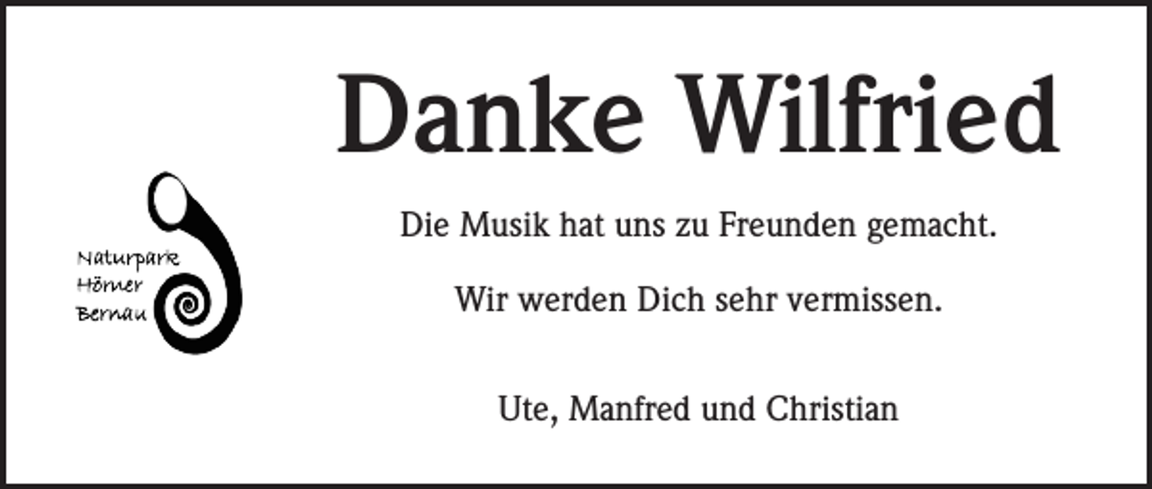 <p>Danke Wilfried<br />Die Musik hat uns zu Freunden gemacht.<br />Wir werden Dich sehr vermissen.<br />Ute, Manfred und Christian</p>