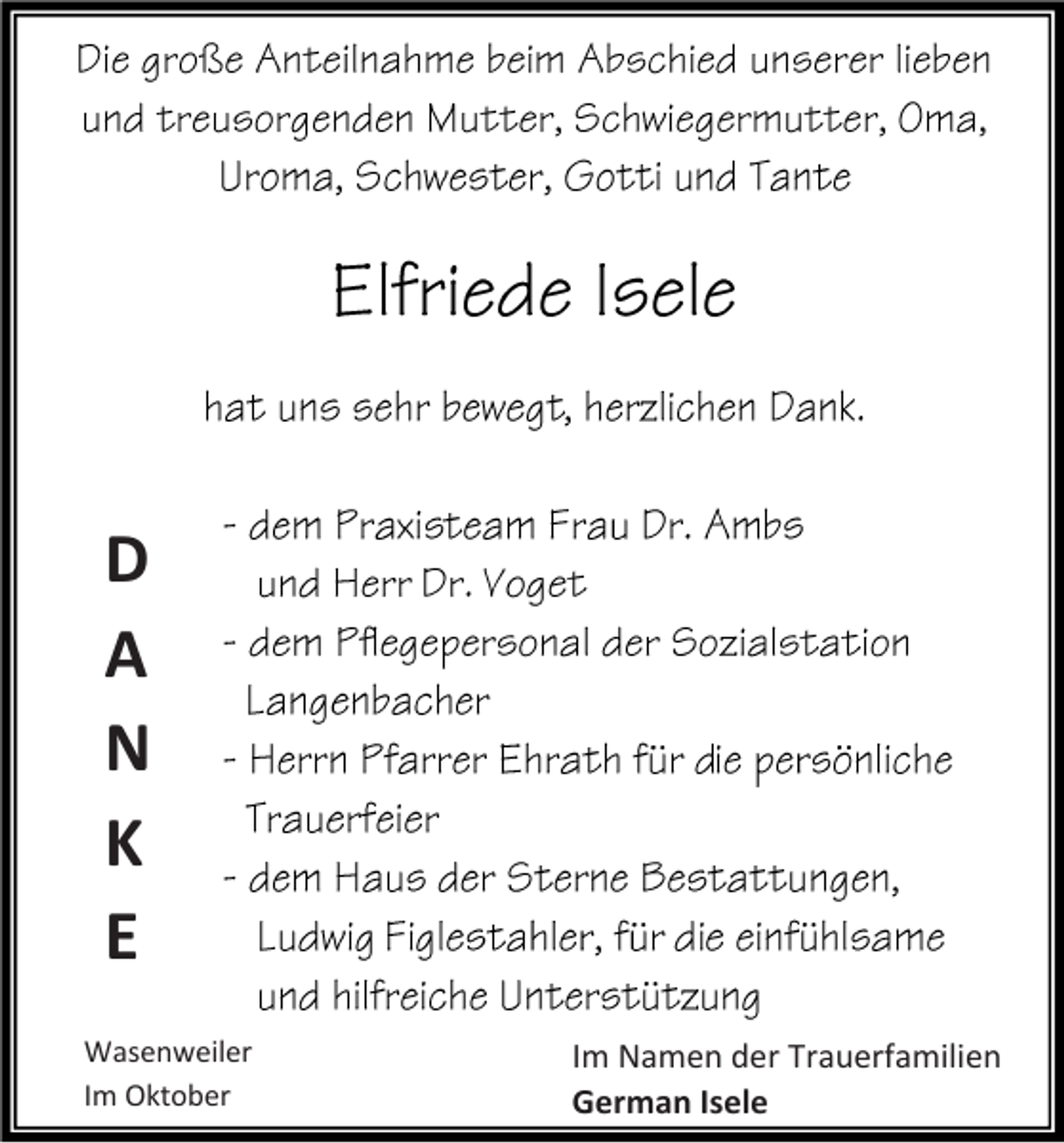 <p>D<br />A<br />N<br />K<br />E<br />Wasenweiler<br />Im Oktober</p><p>Im Namen der Trauerfamilien<br />German Isele</p>