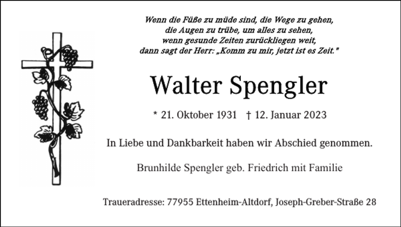 <p>* 21. Oktober 1931 † 12. Januar 2023<br />In Liebe und Dankbarkeit haben wir Abschied genommen.<br />Brunhilde Spengler geb. Friedrich mit Familie<br />Traueradresse: 77955 Ettenheim-Altdorf, Joseph-Greber-Straße 28</p>