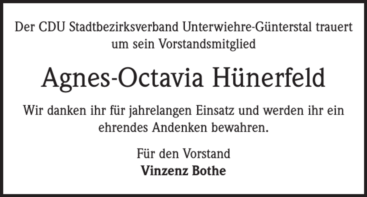 <p>Der CDU Stadtbezirksverband Unterwiehre-Günterstal trauert<br />um sein Vorstandsmitglied</p><p>Agnes-Octavia Hünerfeld<br />Wir danken ihr für jahrelangen Einsatz und werden ihr ein<br />ehrendes Andenken bewahren.<br />Für den Vorstand<br />Vinzenz Bothe</p>