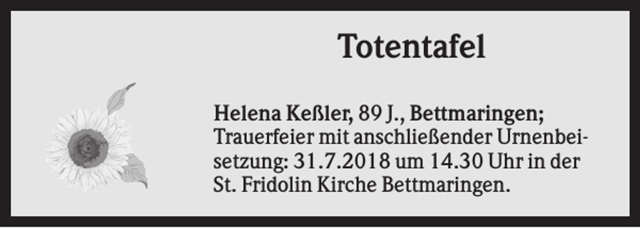 <p>Totentafel<br />Helena Keßler, 89 J., Bettmaringen;<br />Trauerfeier mit anschließender Urnenbeisetzung: 31.7.2018 um 14.30 Uhr in der<br />St. Fridolin Kirche Bettmaringen.</p>