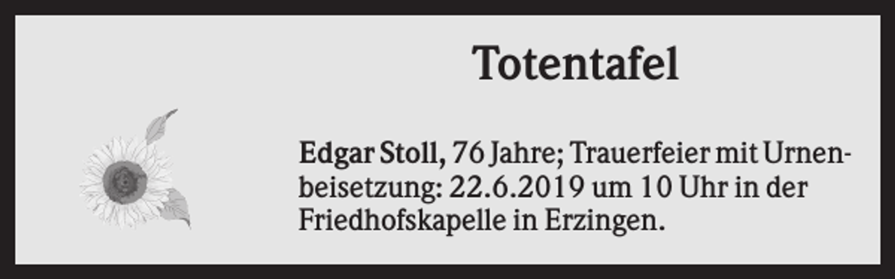<p>Totentafel<br />Edgar Stoll, 76 Jahre; Trauerfeier mit Urnenbeisetzung: 22.6.2019 um 10 Uhr in der<br />Friedhofskapelle in Erzingen.</p>