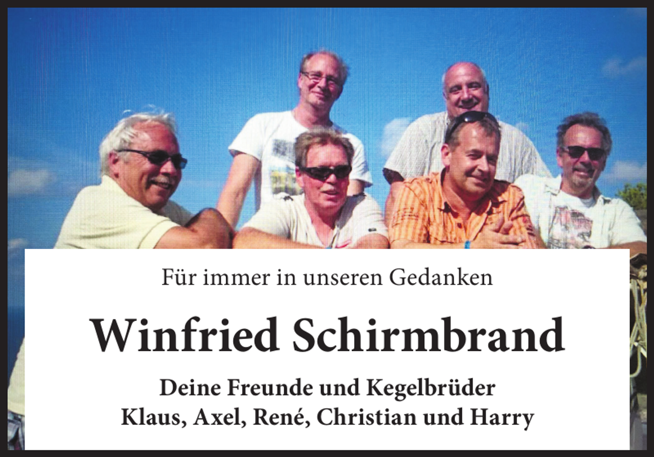 <p>Für immer in unseren Gedanken</p><p>Winfried Schirmbrand<br />Deine Freunde und Kegelbrüder<br />Klaus, Axel, René, Christian und Harry</p>