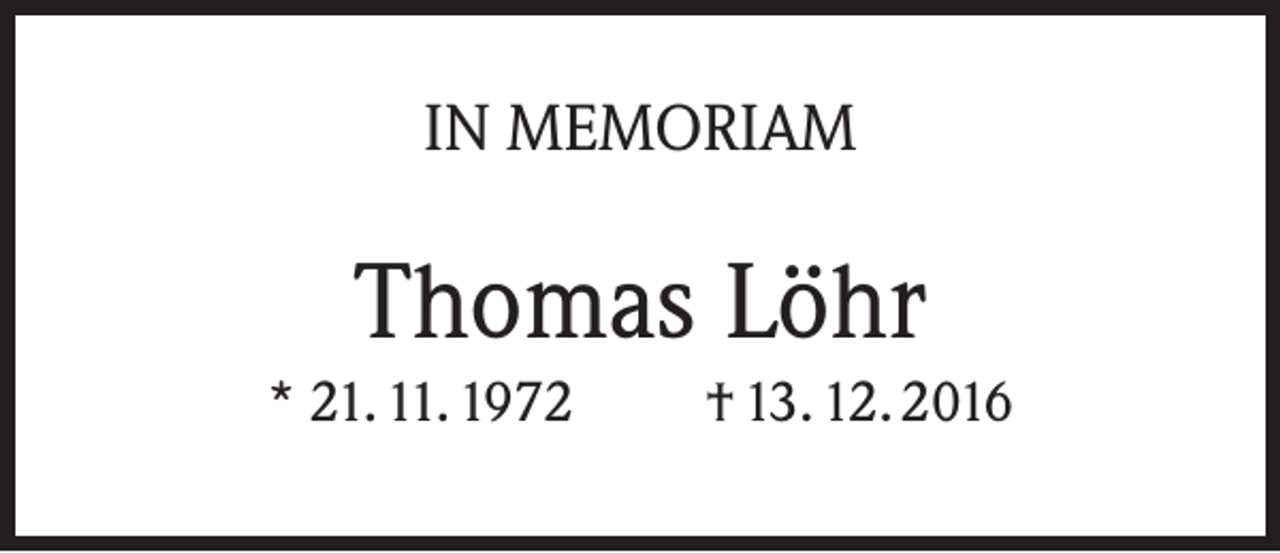 <p>IN MEMORIAM</p><p>Thomas Löhr<br />* 21. 11. 1972</p><p>† 13. 12. 2016</p>