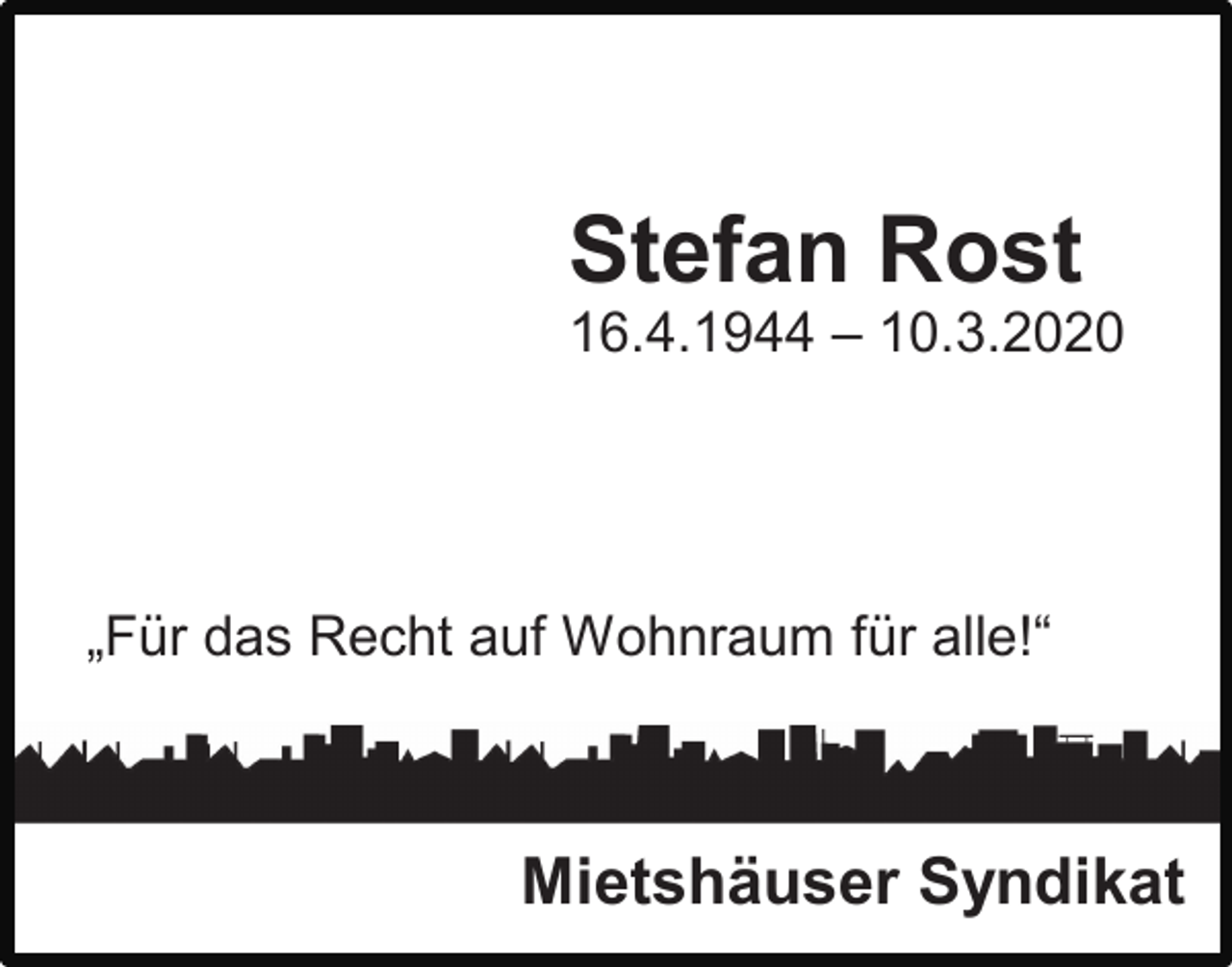 <p>Stefan Rost<br />16.4.1944 – 10.3.2020</p><p>„Für das Recht auf Wohnraum für alle!“</p><p>Mietshäuser Syndikat</p>