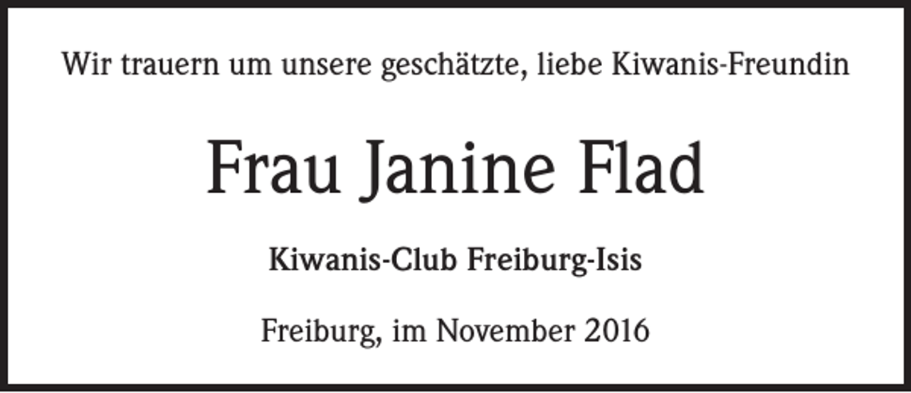 <p>Wir trauern um unsere geschätzte, liebe Kiwanis-Freundin</p><p>Frau Janine Flad<br />Kiwanis-Club Freiburg-Isis<br />Freiburg, im November 2016</p>