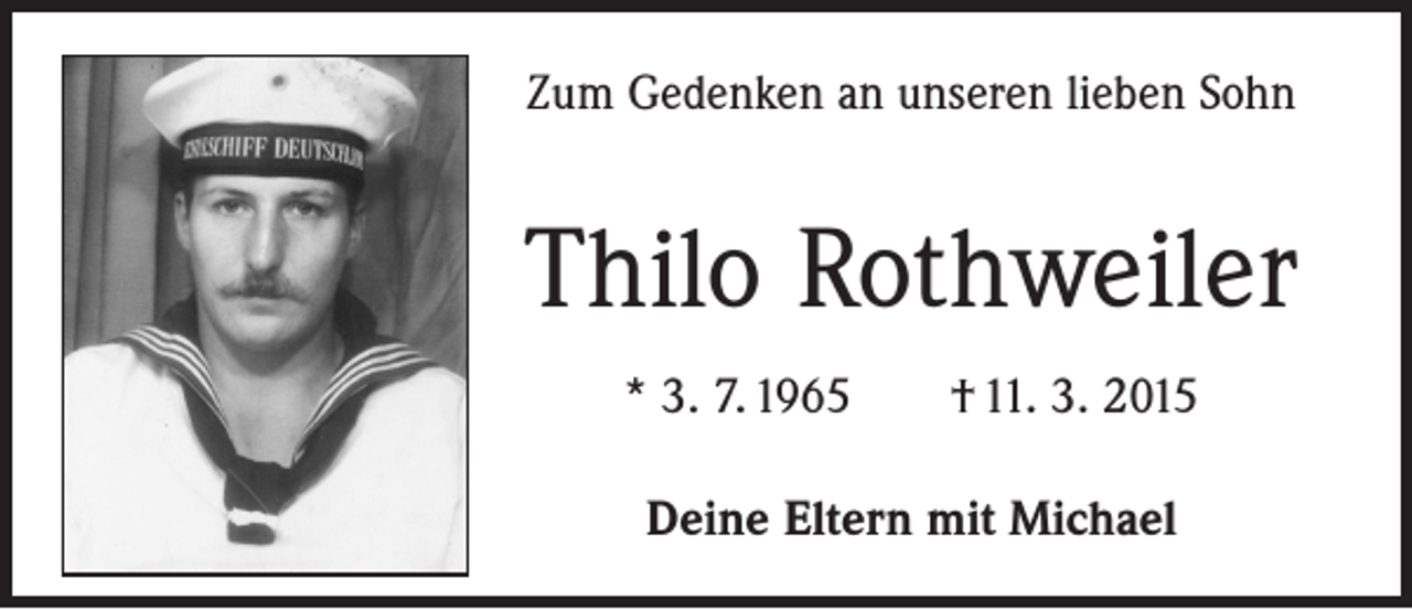 <p>Zum Gedenken an unseren lieben Sohn</p><p>Thilo Rothweiler<br />* 3. 7. 1965 † 11. 3. 2015<br />Deine Eltern mit Michael</p>