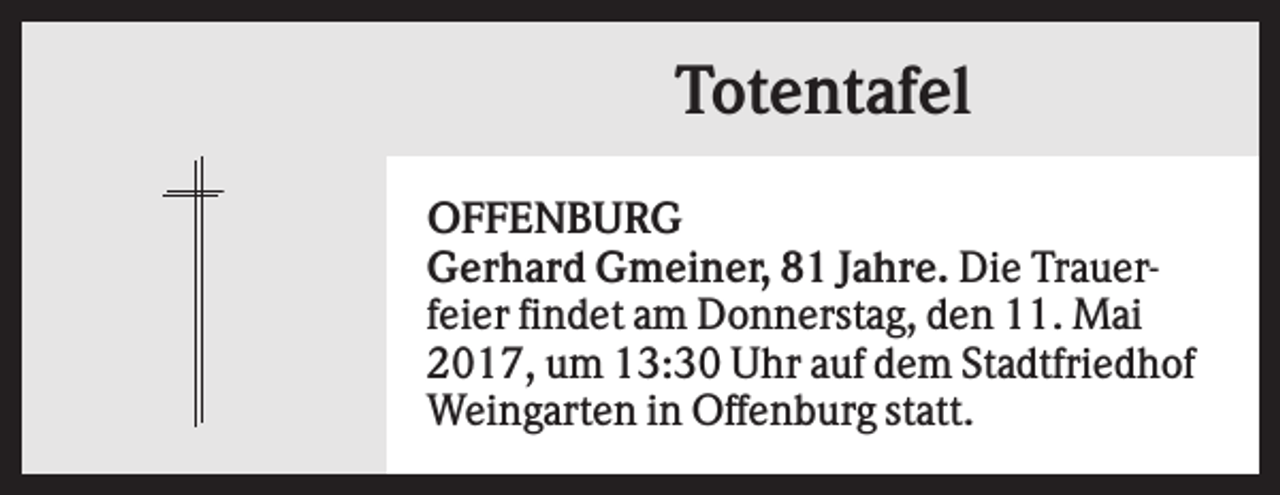 <p>Totentafel<br />OFFENBURG<br />Gerhard Gmeiner, 81 Jahre. Die Trauerfeier findet am Donnerstag, den 11. Mai<br />2017, um 13:30 Uhr auf dem Stadtfriedhof<br />Weingarten in Offenburg statt.</p>