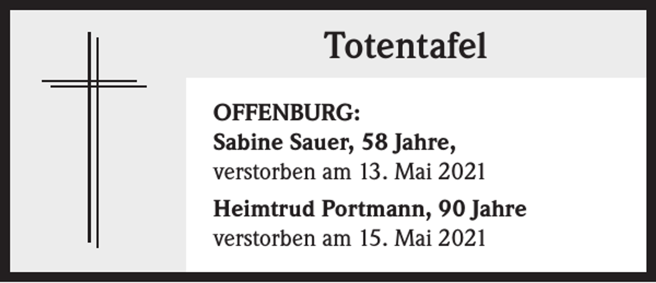 <p>Totentafel<br />OFFENBURG:<br />Sabine Sauer, 58 Jahre,<br />verstorben am 13. Mai 2021<br />Heimtrud Portmann, 90 Jahre<br />verstorben am 15. Mai 2021</p>