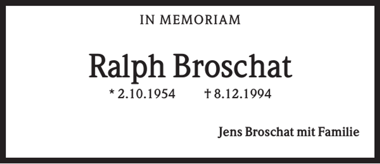 <p>IN M EM OR IAM</p><p>Ralph Broschat<br />* 2.10.1954</p><p>† 8.12.1994<br />Jens Broschat mit Familie</p>