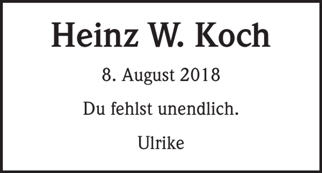 <p>Heinz W. Koch<br />8. August 2018<br />Du fehlst unendlich.<br />Ulrike</p>