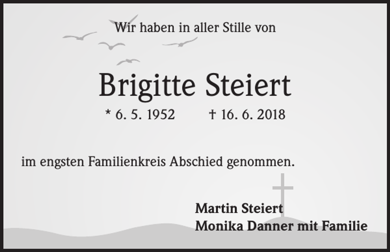<p>Wir haben in aller Stille von</p><p>Brigitte Steiert<br />* 6. 5. 1952</p><p>† 16. 6. 2018</p><p>im engsten Familienkreis Abschied genommen.<br />Martin Steiert<br />Monika Danner mit Familie</p>