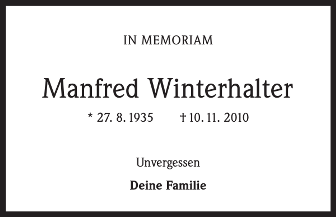 <p>IN MEMORIAM</p><p>Manfred Winterhalter<br />* 27. 8. 1935 † 10. 11. 2010<br />Unvergessen<br />Deine Familie</p>