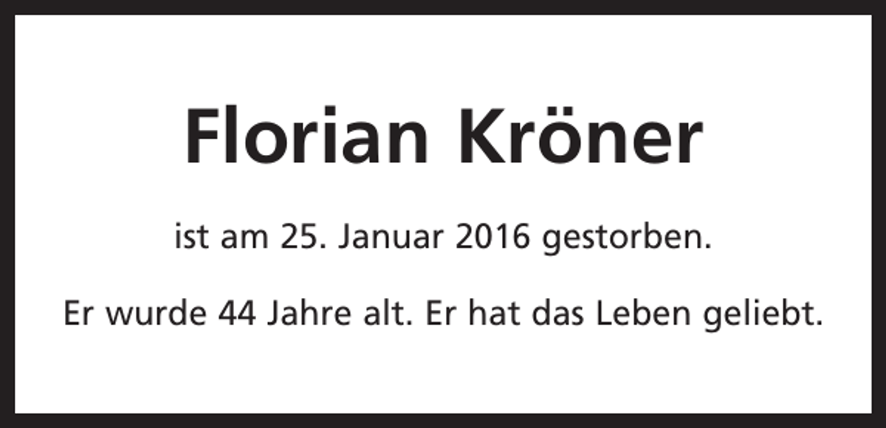 <p>Florian Kröner<br />ist am 25. Januar 2016 gestorben.<br />Er wurde 44 Jahre alt. Er hat das Leben geliebt.</p>