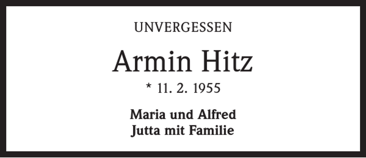 <p>UNVERGESSEN</p><p>Armin Hitz<br />* 11. 2. 1955<br />Maria und Alfred<br />Jutta mit Familie</p>