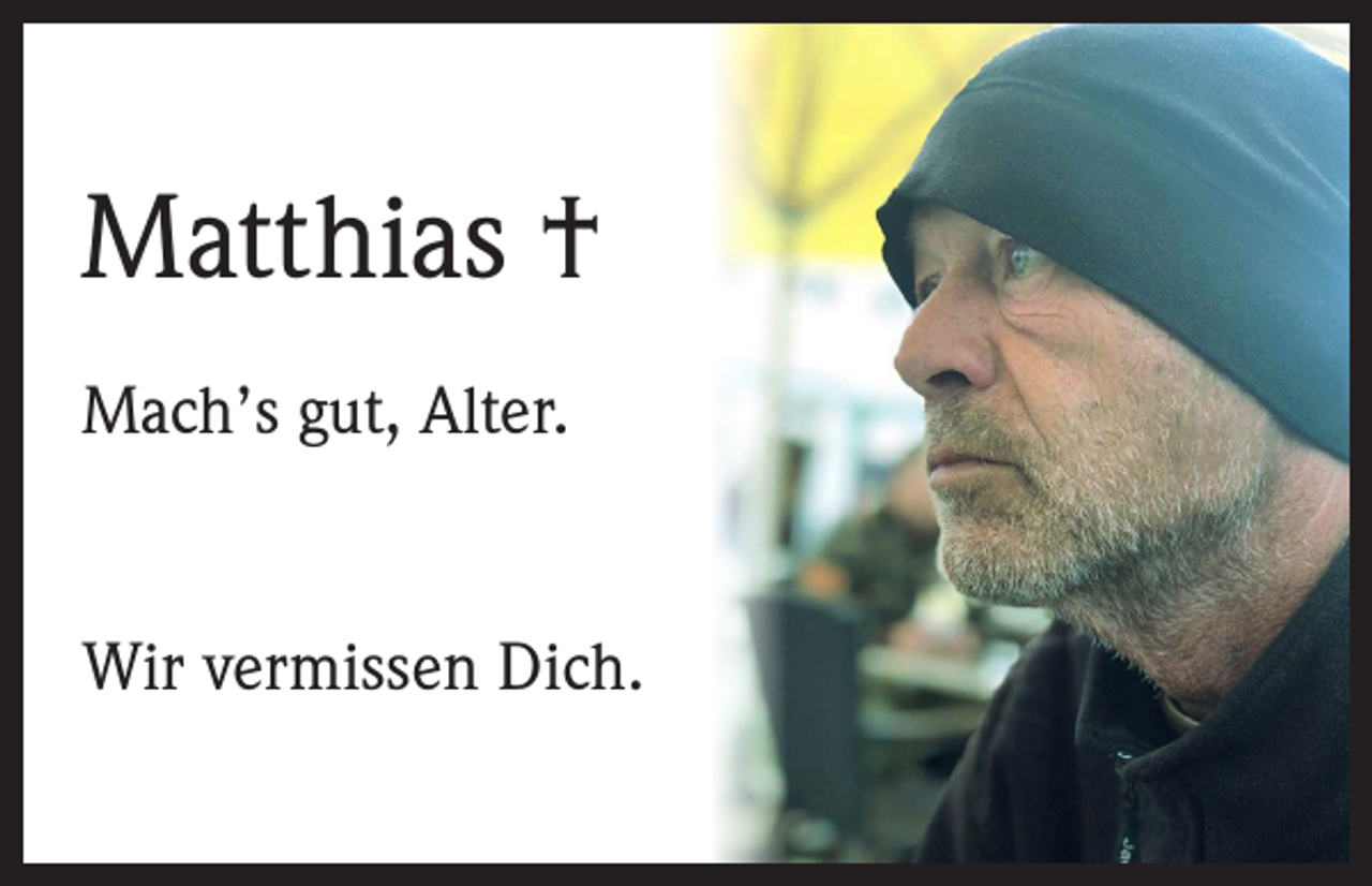 <p>Matthias †<br />Mach’s gut, Alter.</p><p>Wir vermissen Dich.</p>