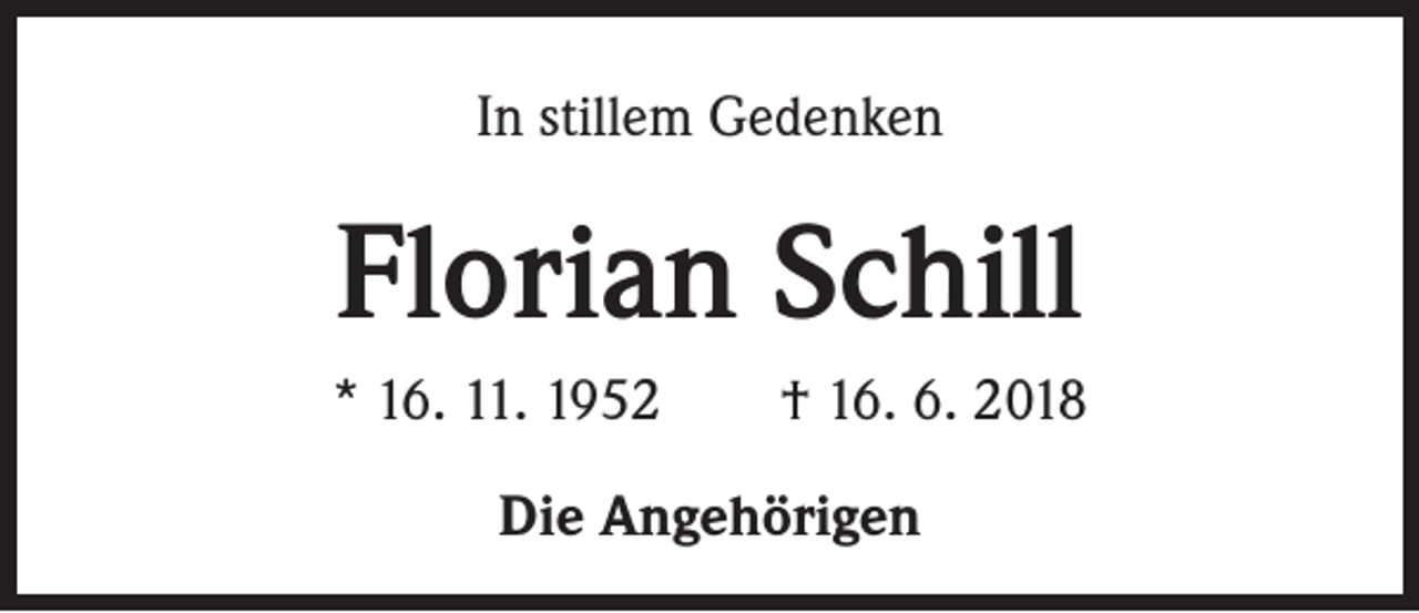 <p>In stillem Gedenken</p><p>Florian Schill<br />* 16. 11. 1952 † 16. 6. 2018<br />Die Angehörigen</p>