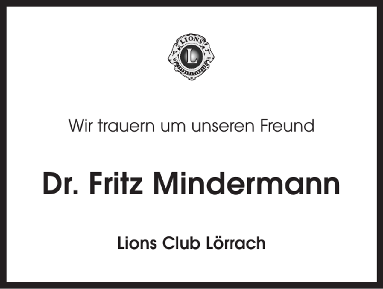 <p>Wir trauern um unseren Freund</p><p>Dr. Fritz Mindermann<br />Lions Club Lörrach</p>