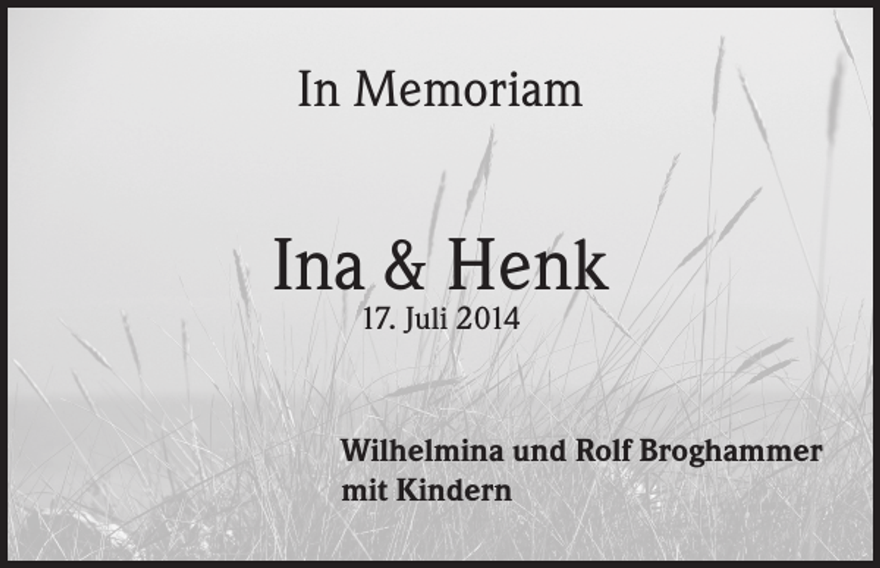 <p>In Memoriam</p><p>Ina &amp; Henk<br />17. Juli 2014</p><p>Wilhelmina und Rolf Broghammer<br />mit Kindern</p>