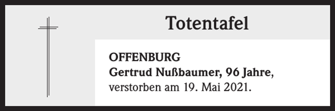<p>Totentafel<br />OFFENBURG<br />Gertrud Nußbaumer, 96 Jahre,<br />verstorben am 19. Mai 2021.</p>