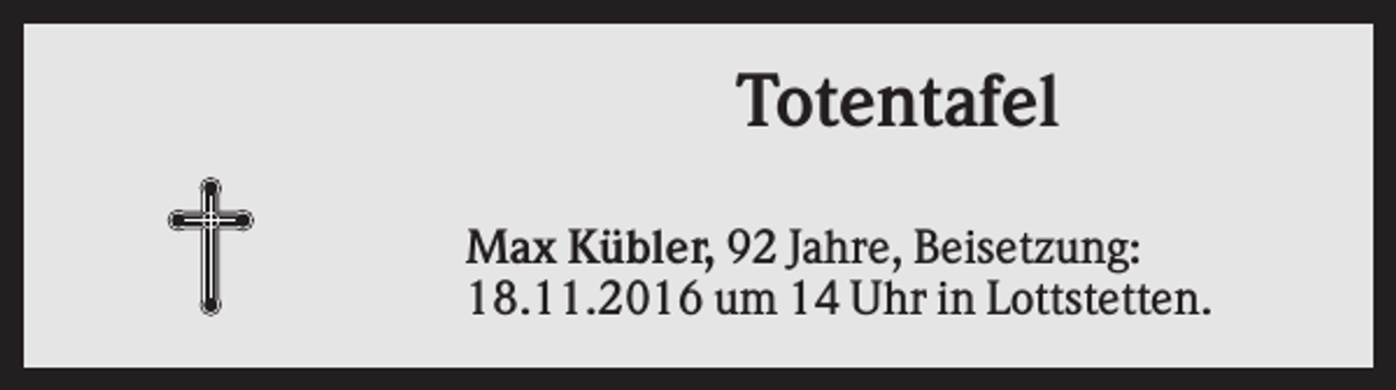 <p>Totentafel<br />Max Kübler, 92 Jahre, Beisetzung:<br />18.11.2016 um 14 Uhr in Lottstetten.</p>
