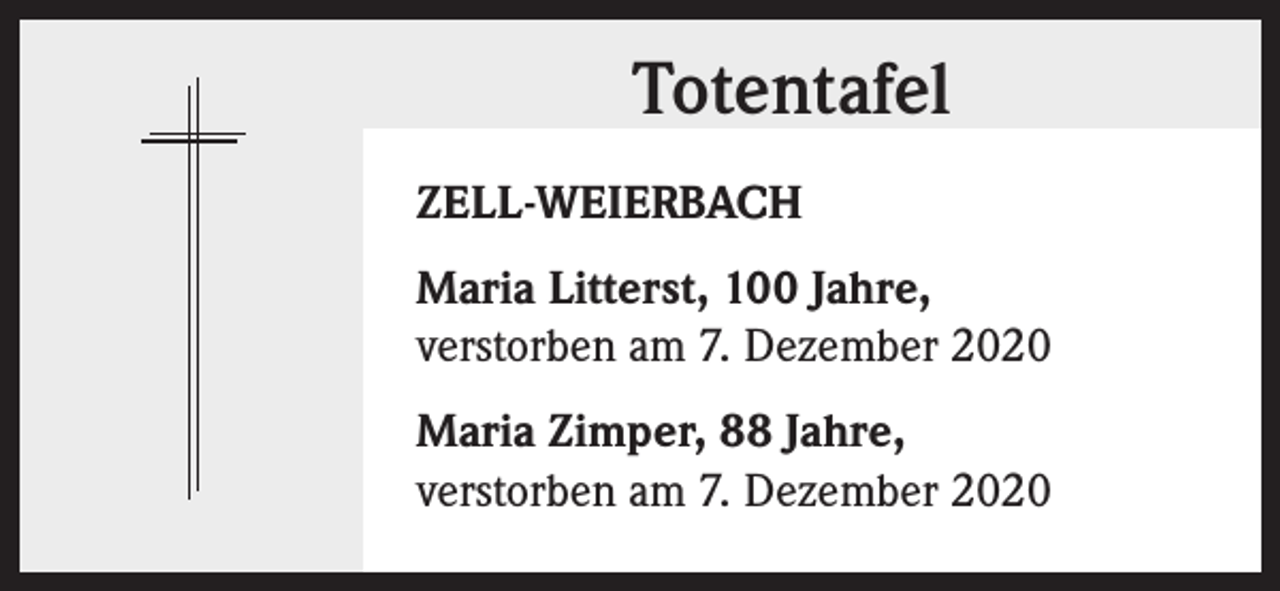 <p>Totentafel<br />ZELL-WEIERBACH<br />Maria Litterst, 100 Jahre,<br />verstorben am 7. Dezember 2020<br />Maria Zimper, 88 Jahre,<br />verstorben am 7. Dezember 2020</p>