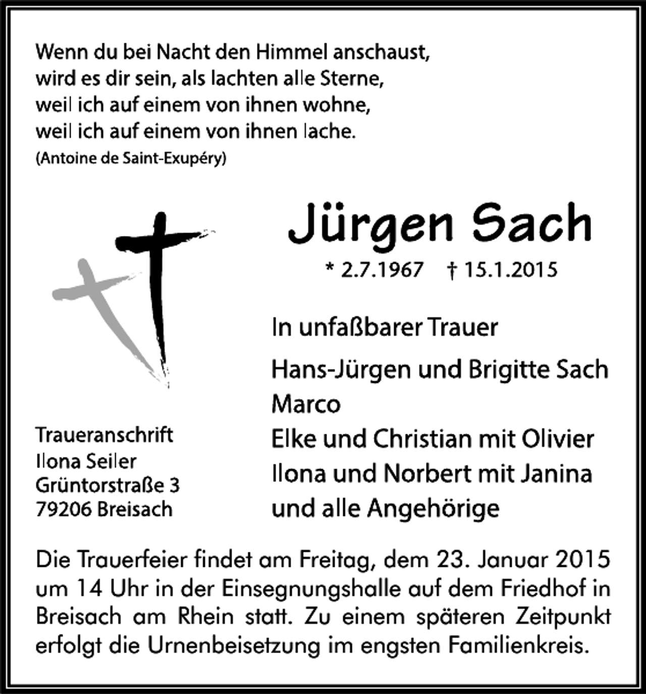 <p>Die Trauerfeier findet am Freitag, dem 23. Januar 2015<br />um 14 Uhr in der Einsegnungshalle auf dem Friedhof in<br />Breisach am Rhein statt. Zu einem späteren Zeitpunkt<br />erfolgt die Urnenbeisetzung im engsten Familienkreis.</p>