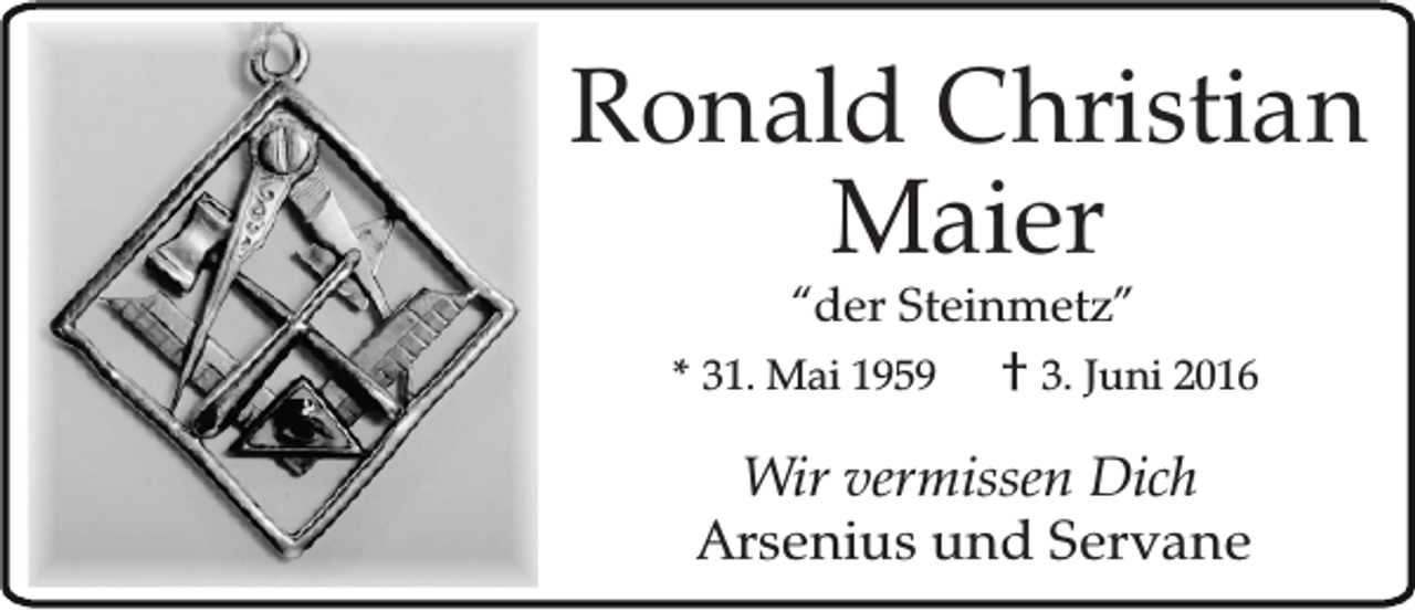 <p>Ronald Christian<br />Maier<br />“der Steinmetz”</p><p>* 31. Mai 1959</p><p>† 3. Juni 2016</p><p>Wir vermissen Dich<br />Arsenius und Servane</p>