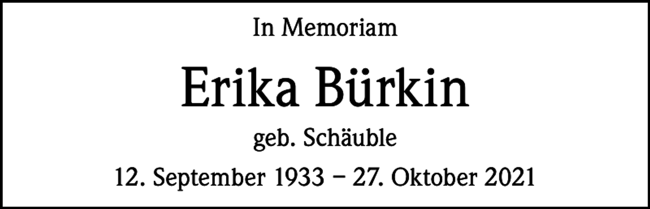 <p>In Memoriam</p><p>Erika Bürkin<br />geb. Schäuble<br />12. September 1933 – 27. Oktober 2021</p>