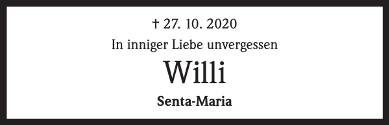 <p>† 27. 10. 2020<br />In inniger Liebe unvergessen</p><p>Willi<br />Senta-Maria</p>