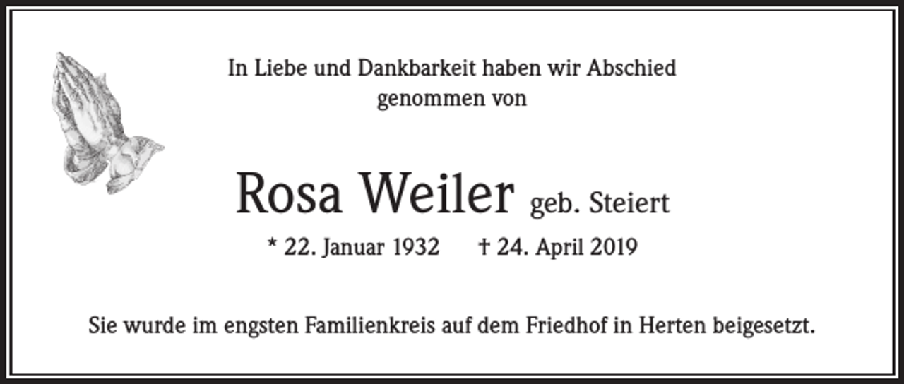 <p>In Liebe und Dankbarkeit haben wir Abschied<br />genommen von</p><p>Rosa Weiler geb. Steiert<br />* 22. Januar 1932 † 24. April 2019<br />Sie wurde im engsten Familienkreis auf dem Friedhof in Herten beigesetzt.</p>