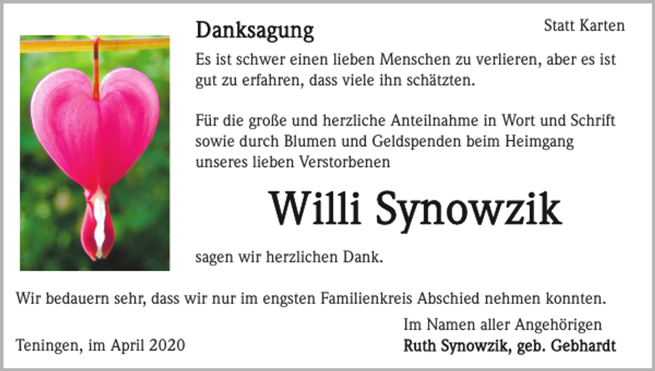 <p>Statt Karten<br />Es ist schwer einen lieben Menschen zu verlieren, aber es ist<br />gut zu erfahren, dass viele ihn schätzten.<br />Für die große und herzliche Anteilnahme in Wort und Schrift<br />sowie durch Blumen und Geldspenden beim Heimgang<br />unseres lieben Verstorbenen</p><p>sagen wir herzlichen Dank.<br />Wir bedauern sehr, dass wir nur im engsten Familienkreis Abschied nehmen konnten.<br />Im Namen aller Angehörigen<br />Teningen, im April 2020</p>