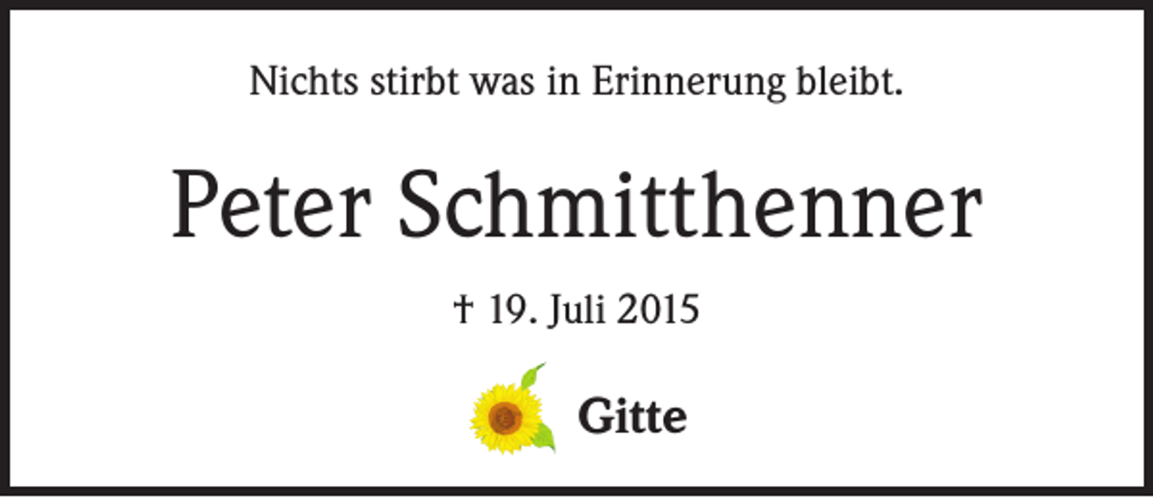 <p>Nichts stirbt was in Erinnerung bleibt.</p><p>Peter Schmitthenner<br />† 19. Juli 2015</p><p>Gitte</p>