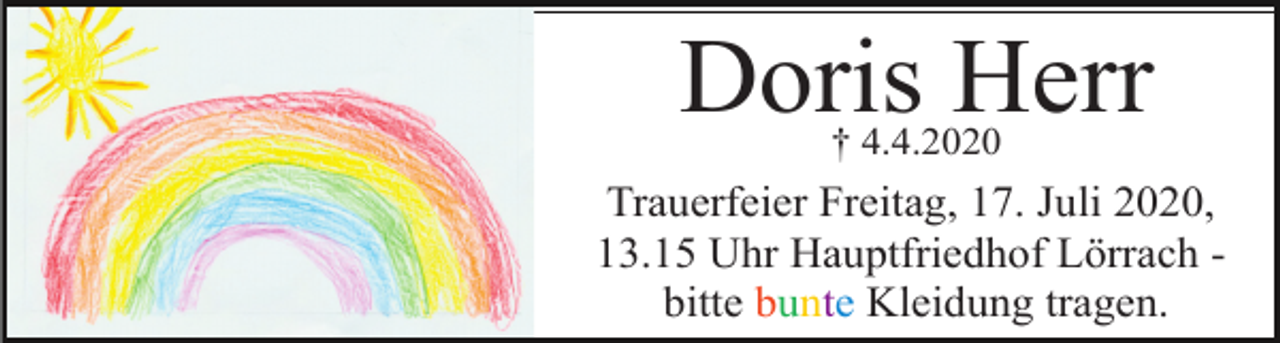 <p>Doris Herr<br />† 4.4.2020</p><p>Trauerfeier Freitag, 17. Juli 2020,<br />13.15 Uhr Hauptfriedhof Lörrach bitte bunte Kleidung tragen.</p>