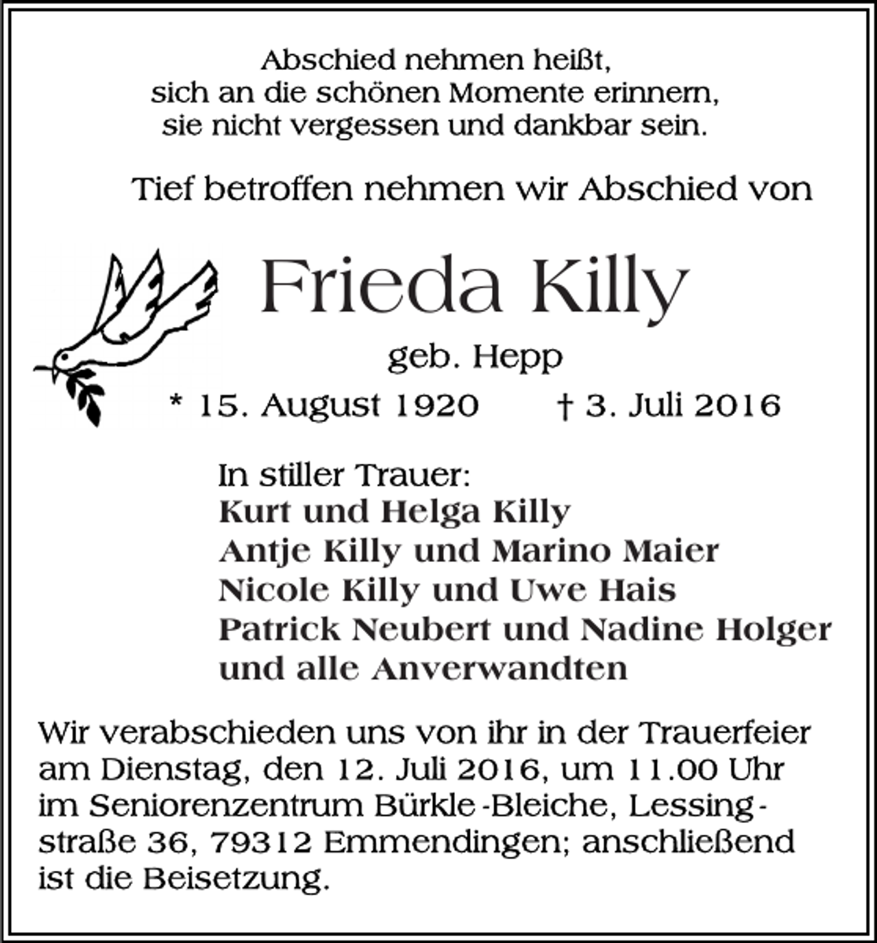 <p>Frieda Killy<br />Kurt und Helga Killy<br />Antje Killy und Marino Maier<br />Nicole Killy und Uwe Hais<br />Patrick Neubert und Nadine Holger<br />und alle Anverwandten</p>