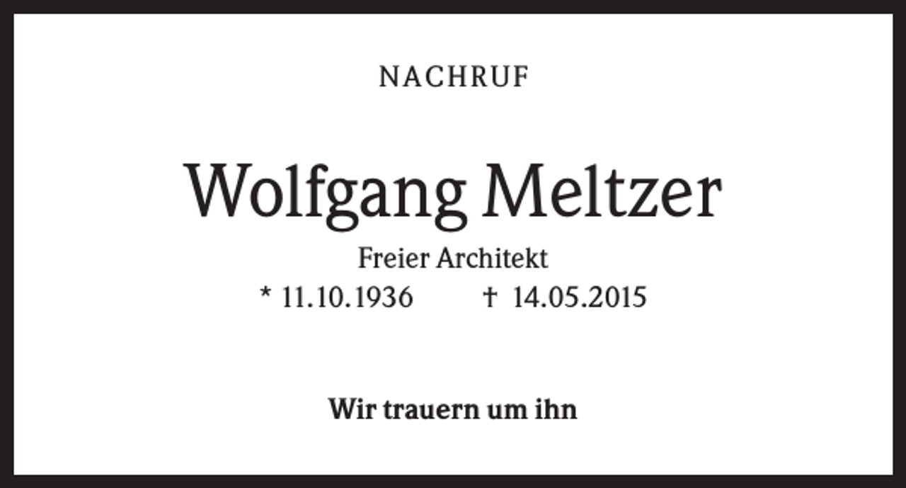 <p>NA CH R U F</p><p>Wolfgang Meltzer<br />Freier Architekt<br />* 11.10.1936<br />† 14.05.2015</p><p>Wir trauern um ihn</p>