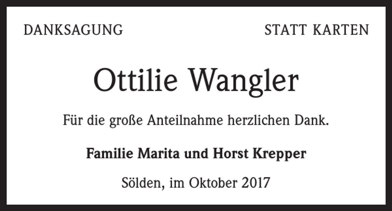 <p>DANKSAGUNG</p><p>STATT KARTEN</p><p>Ottilie Wangler<br />Für die große Anteilnahme herzlichen Dank.<br />Familie Marita und Horst Krepper<br />Sölden, im Oktober 2017</p>