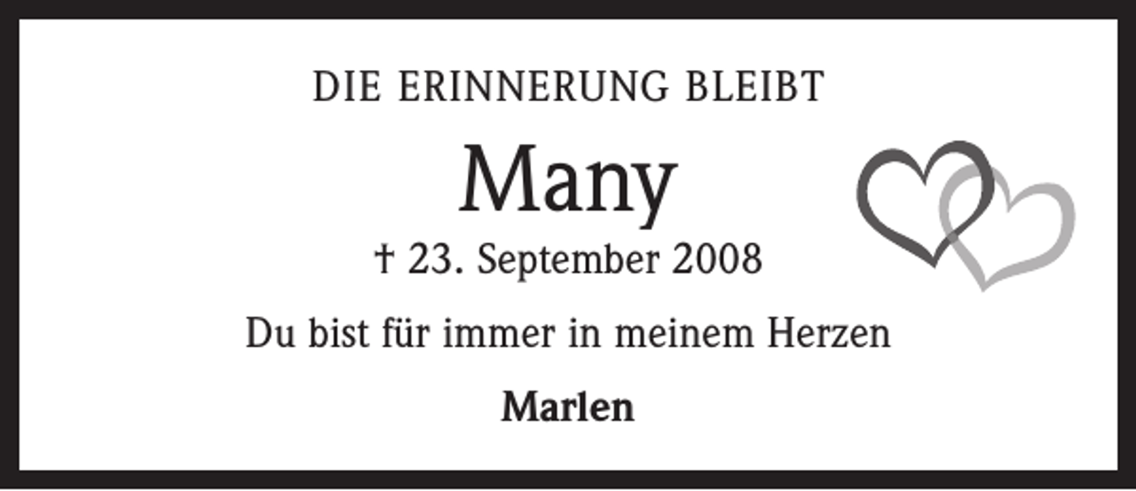 <p>DIE ERINNERUNG BLEIBT</p><p>Many</p><p>† 23. September 2008<br />Du bist für immer in meinem Herzen<br />Marlen</p>
